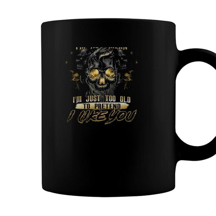 Grumpy Old Man Im Not Mean Im Just Too Old To Pretend I Like You Funny Skull Coffee Mug
