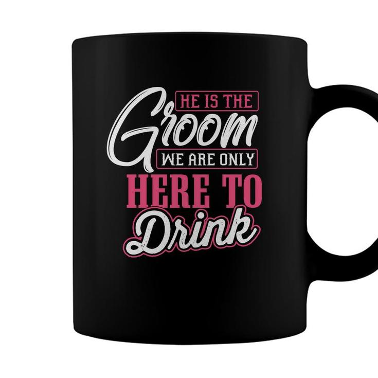 He Is The Groom We Are Only Here To Drink Groom Bachelor Party Coffee Mug