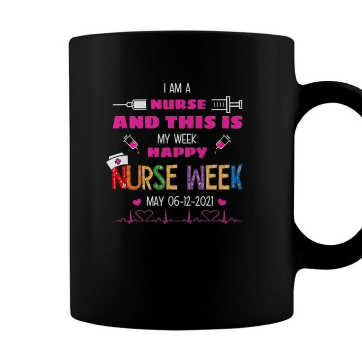 I Am A Nurse This Is My Week Happy Nurse Week May 6-12 2021 Ver2 Coffee Mug