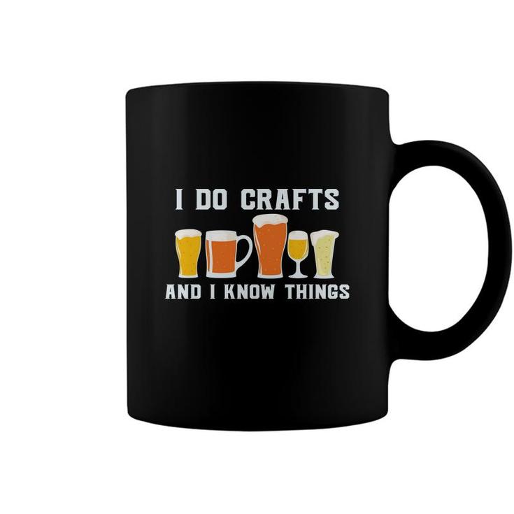 I Do Crafts And I Know Things Beer Lovers Gifts Coffee Mug