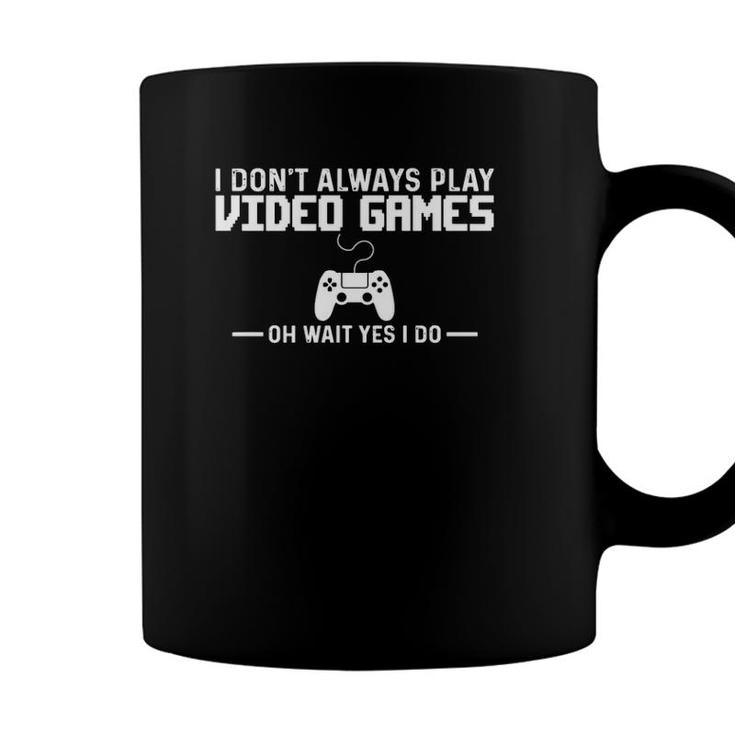 I Dont Always Play Video Games Yes I Do Funny Gamer  Coffee Mug