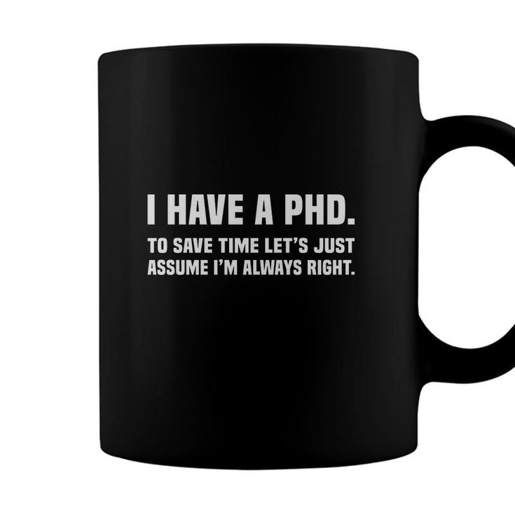 I Have A Phd Doctorate Graduation To Save Time Education I Am Always Right Coffee Mug