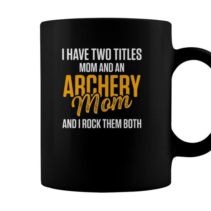 I Have Two Titles Archery Mom Mother  Coffee Mug