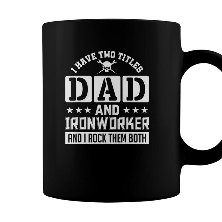 I Have Two Titles Dad And Ironworker And I Rock Them Both Coffee Mug