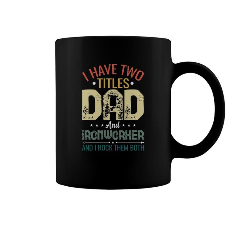 I Have Two Titles Dad And Ironworker Funny Fathers Day Coffee Mug