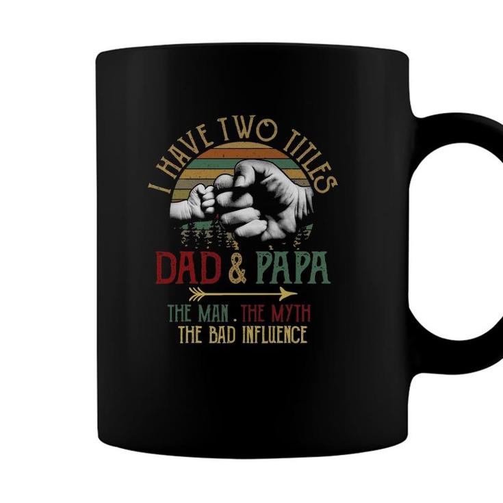 I Have Two Titles Dad And Papa The Man Myth Bad Influence Coffee Mug
