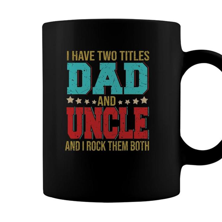 I Have Two Titles Dad And Uncle Happy Fathers Day Family Coffee Mug