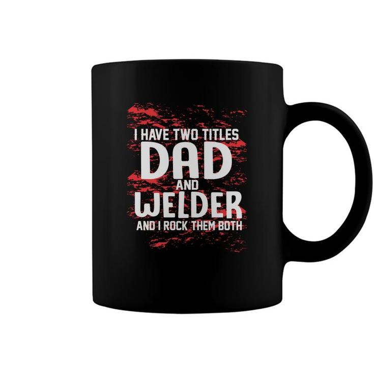 I Have Two Titles Dad And Welder And I Rock Them Both Fathers Day 2022 Coffee Mug