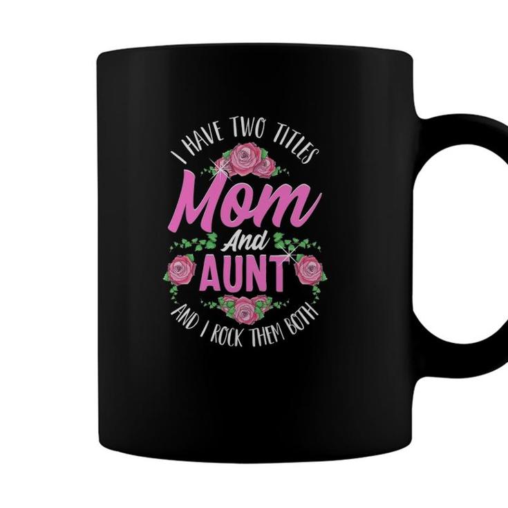 I Have Two Titles Mom And Aunt Cute Mothers Day Gifts Coffee Mug