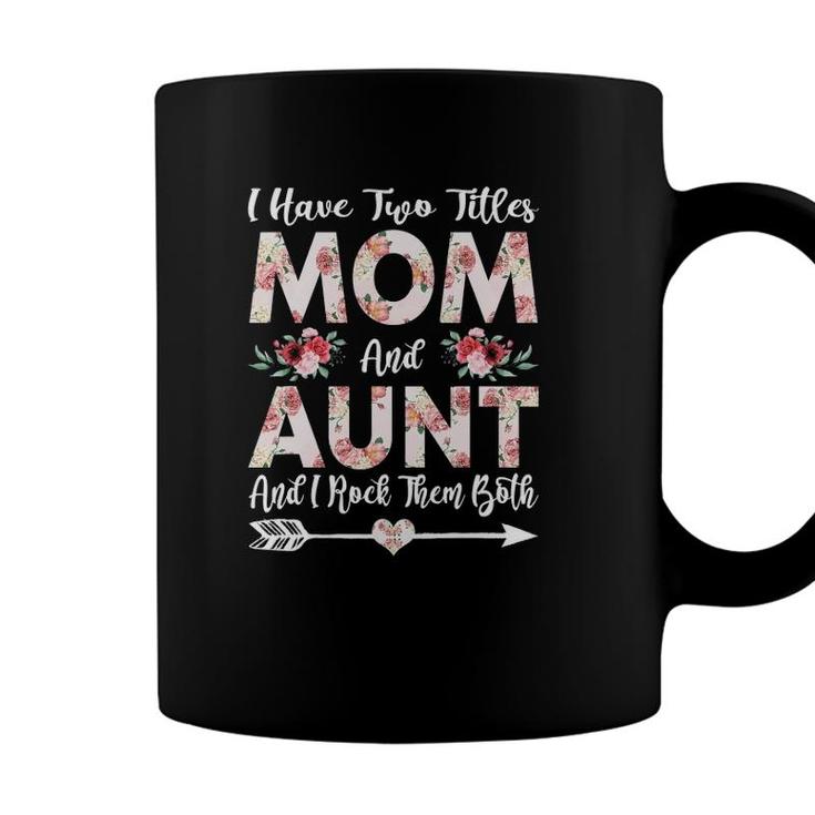 I Have Two Titles Mom And Aunt Flowers Mothers Day Gift Coffee Mug