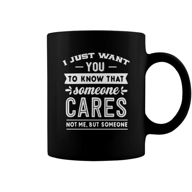 I Just Want You To Know That Someone Cares Not Me But Someone Sarcastic Funny Quote White Color Coffee Mug