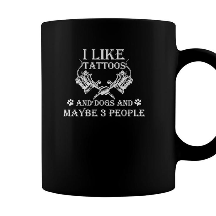 I Like Tattoos And Dogs And Maybe 3 People  Coffee Mug
