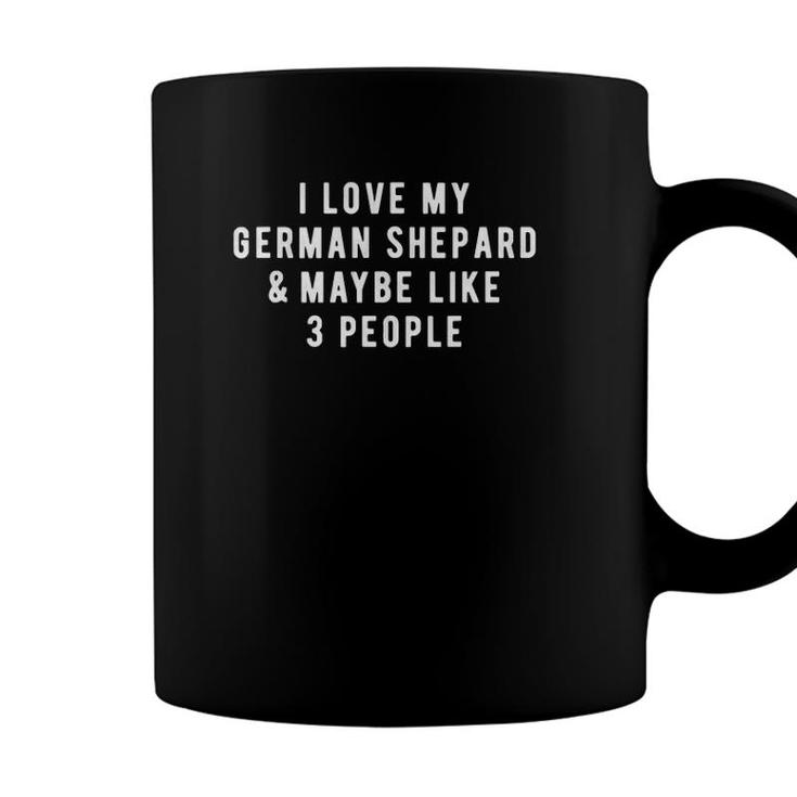 I Love My German Shepard And Maybe Like 3 People Coffee Mug