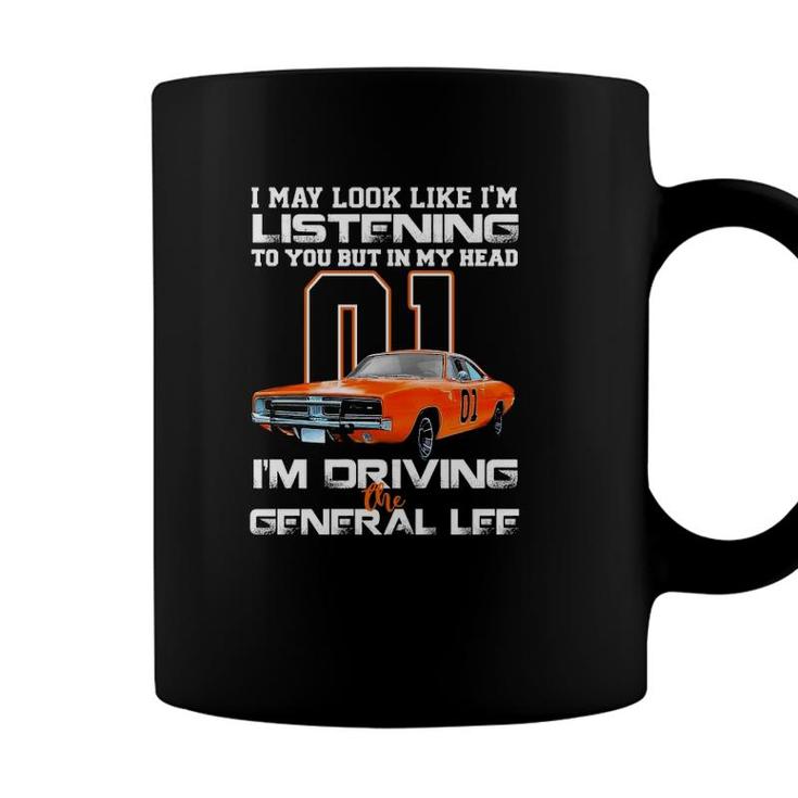 I May Look Like Im Listening To You But In My Head Im Driving The General Lee Coffee Mug