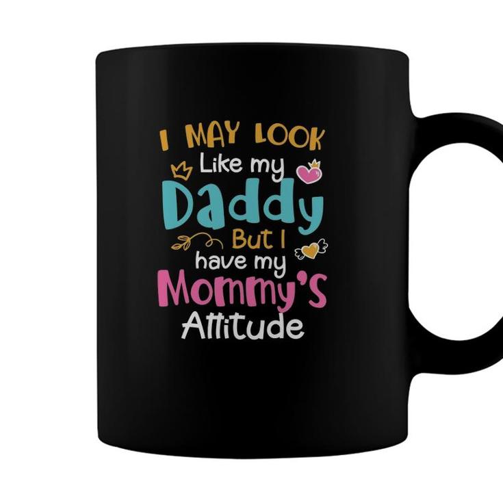 I May Look Like My Daddy But I Have My Mommys Attitude Heart Version Coffee Mug