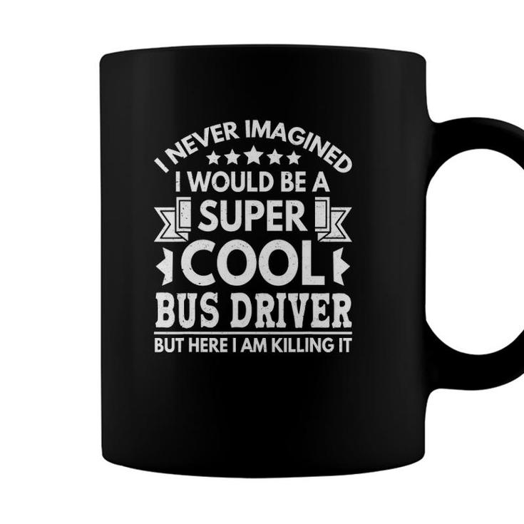 I Never Imagined Bus Driver Funny School Bus Driver Coffee Mug