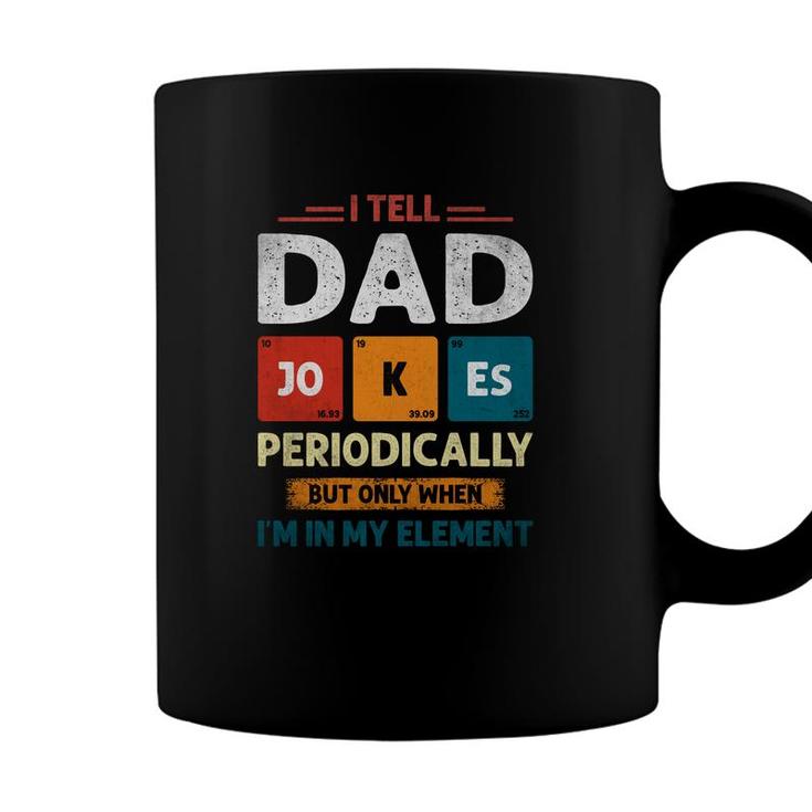 I Tell Dad Jokes Periodically Funny I Am In My Element Gift For Dad Coffee Mug