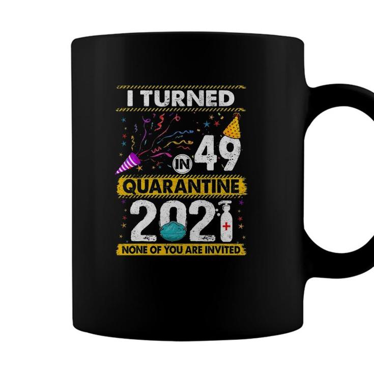 I Turned 49 In Quarantine 2021 49 Years Old 49Th Birthday Coffee Mug