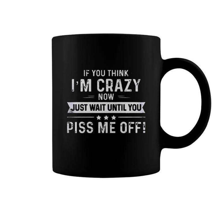 If You Think I Am Crazy Now Just Wait Until You  Coffee Mug