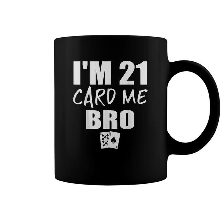 Im 21 Card Me Bro Funny 21 Year Old 21St Birthday Coffee Mug