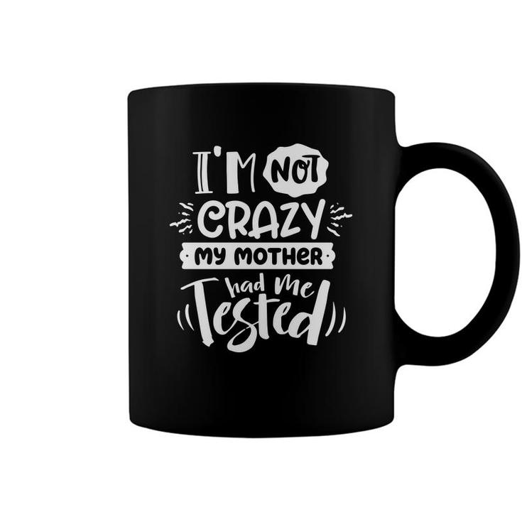 Im Not Crazy My Mother Had Me Test Sarcastic Funny Quote White Color Coffee Mug