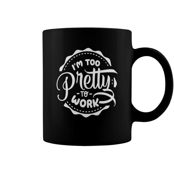 Im Too Pretty To Work Sarcastic Funny Quote White Color Coffee Mug