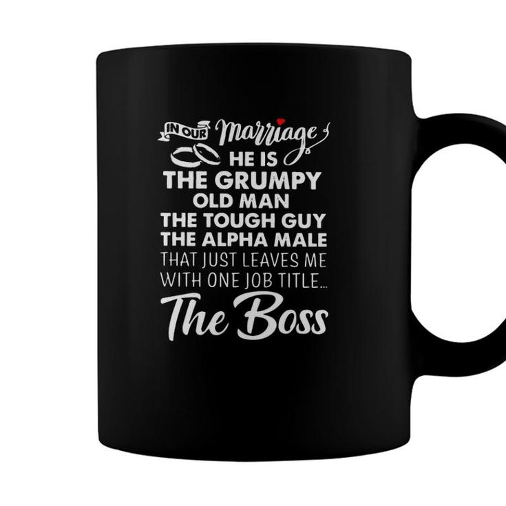 In Our Marriage He Is Grumpy Old Man Tough Guy Alpha Male Leaves Me With One Job Titles The Boss Heart Coffee Mug