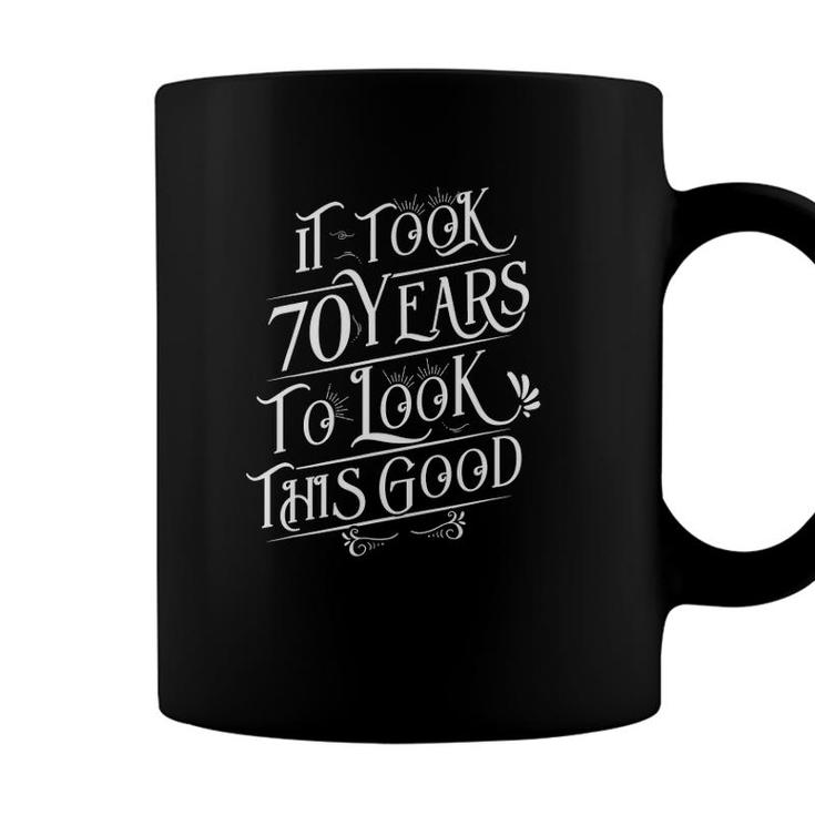 It Took 70 Years To Look This Good 70 Years Old Birthday Coffee Mug