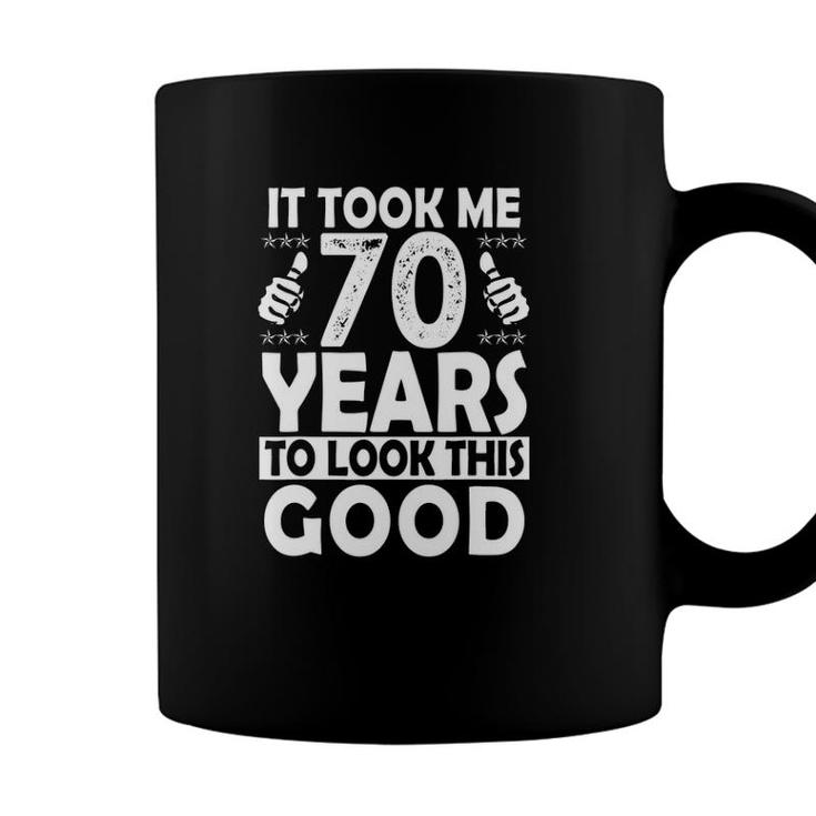 It Took Me 70 Years To Look This Good Funny 70 Years Old Coffee Mug