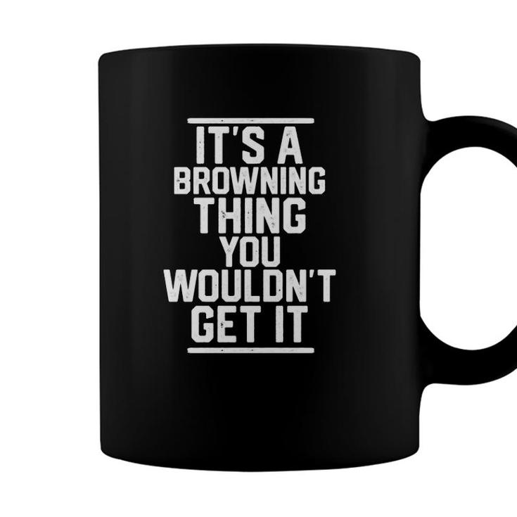 Its A Browning Thing You Wouldnt Get It - Family Last Name Coffee Mug