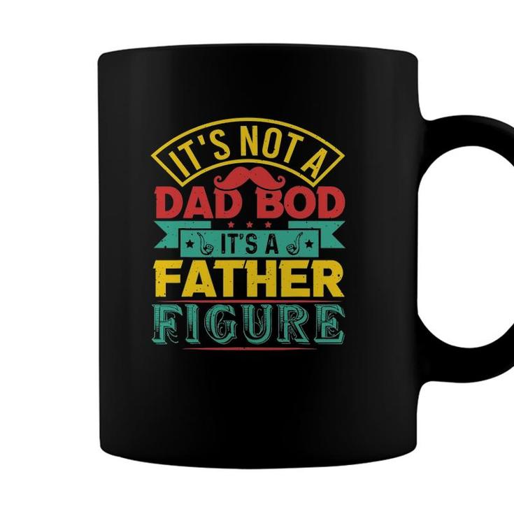 Its Not A Dad Bod Its A Father Figure Mustache Fathers Day Coffee Mug