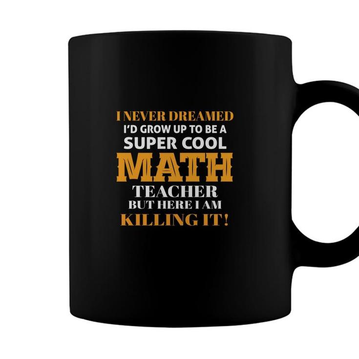 Ive Never Dreamed To Be A Cool Math Teacher Coffee Mug