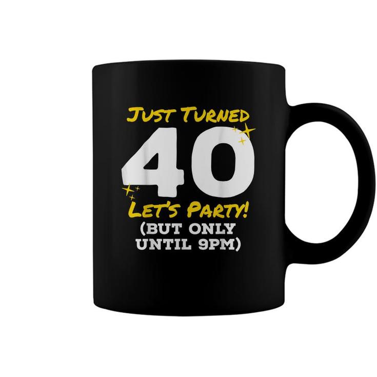 Just Turned 40 Party Until 9Pm Funny 40Th Birthday Joke Gag  Coffee Mug