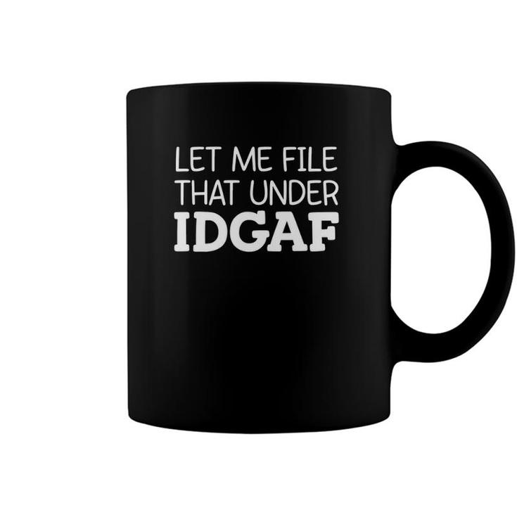 Let Me File That Under Idgaf Funny Coffee Mug