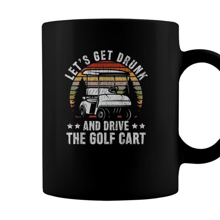 Lets Get Drunk And Drive The Golf Cart For A Dad Golf Coffee Mug
