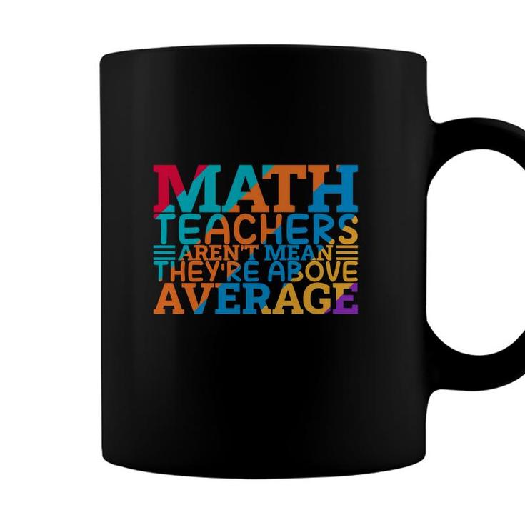 Math Teachers Arent Mean Theyre Above Average Colorful Coffee Mug