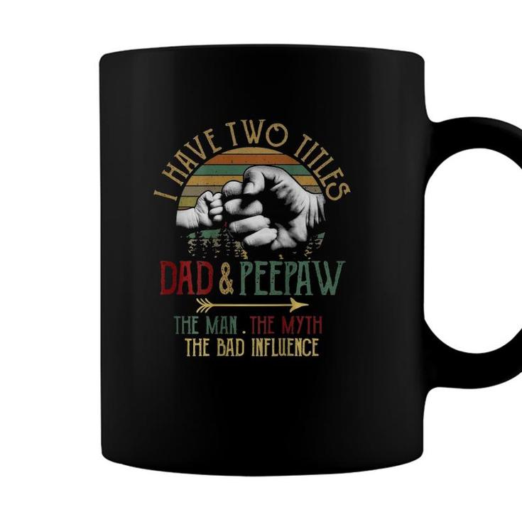 Mens I Have Two Titles Dad And Peepaw The Man Myth Bad Influence Coffee Mug