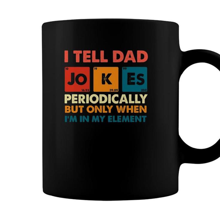 Mens I Tell Dad Jokes Periodically But Only When Im My Element Coffee Mug