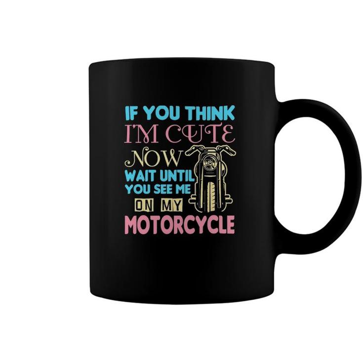 Motorcycle Biker If You Think Im Cute Now Coffee Mug