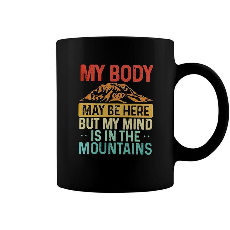 My Body May Be Here But My Mind Is In The Mountains Coffee Mug