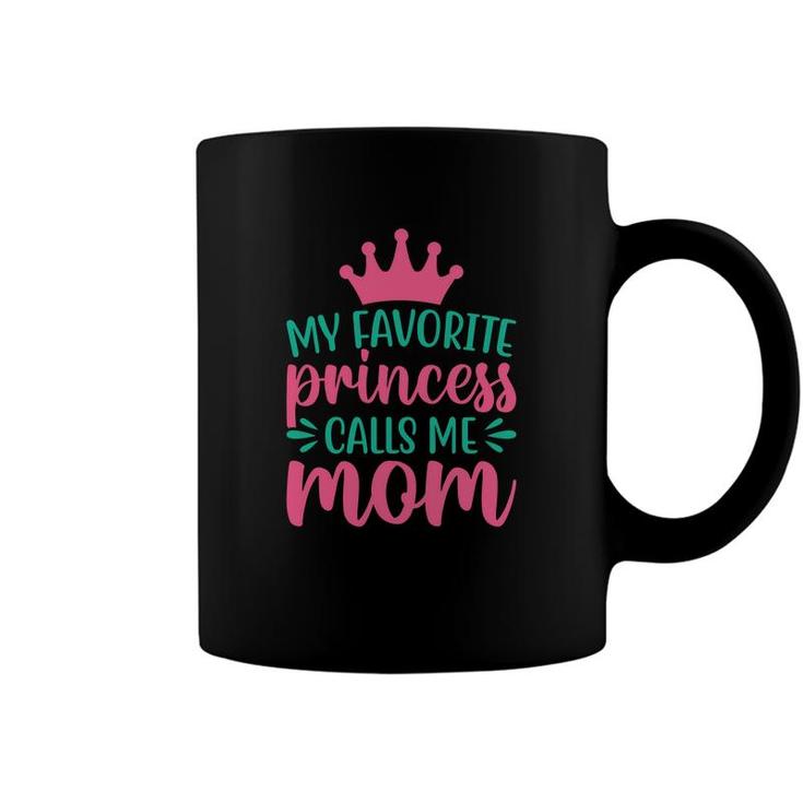 My Favorite Princess Calls Me Mom And Runs Back To Hug Me Coffee Mug