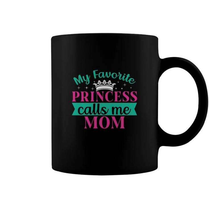 My Favorite Princess Calls Me Mom When She Was A Child Coffee Mug