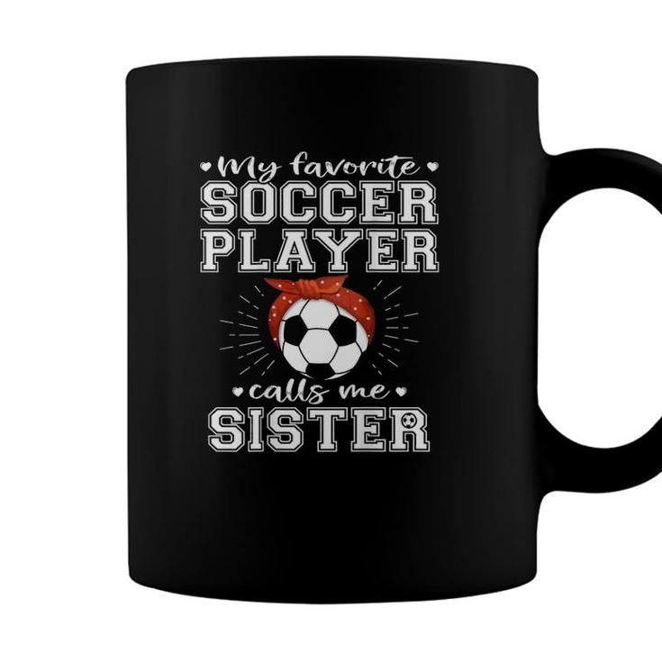 My Favorite Soccer Player Calls Me Sister Proud Football Sister Coffee Mug