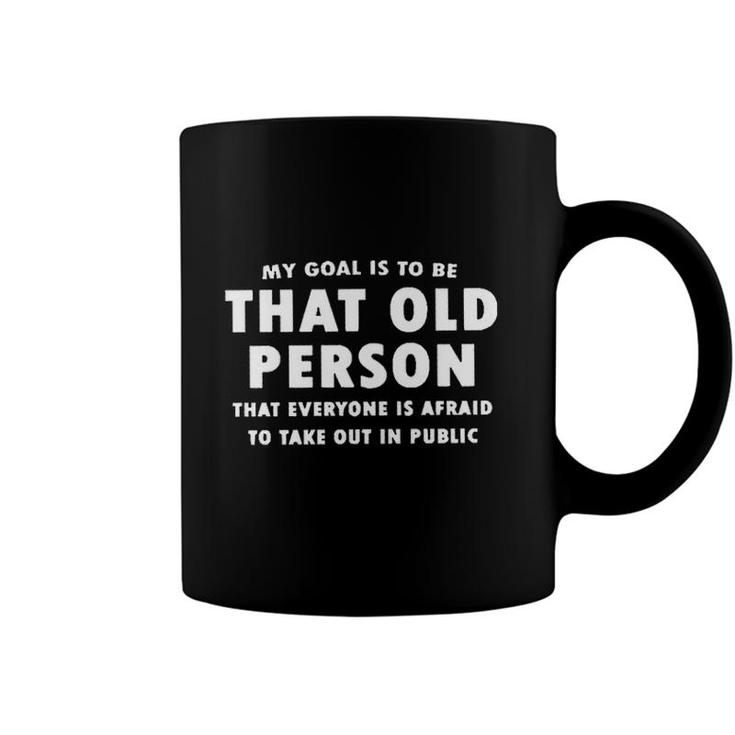 My Goal Is To Be That Old Person That Everyone Is Afraid To Take Out In Public New Letters Coffee Mug