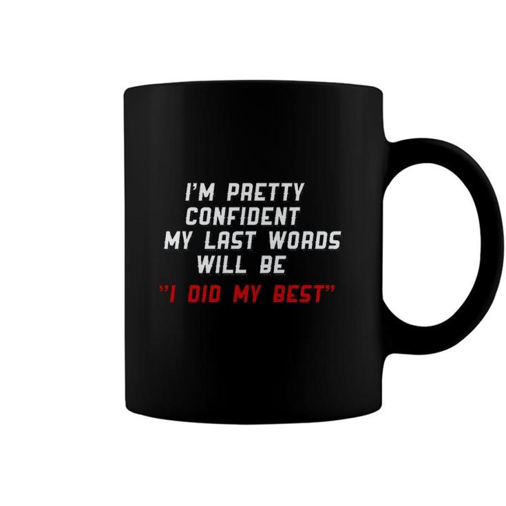 My Last Word Will Be I Did My Best Im Pretty Confident Coffee Mug