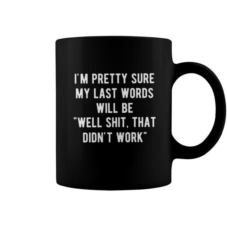 My Last Words Will Be Well That Didnt Work Design 2022 Gift Coffee Mug