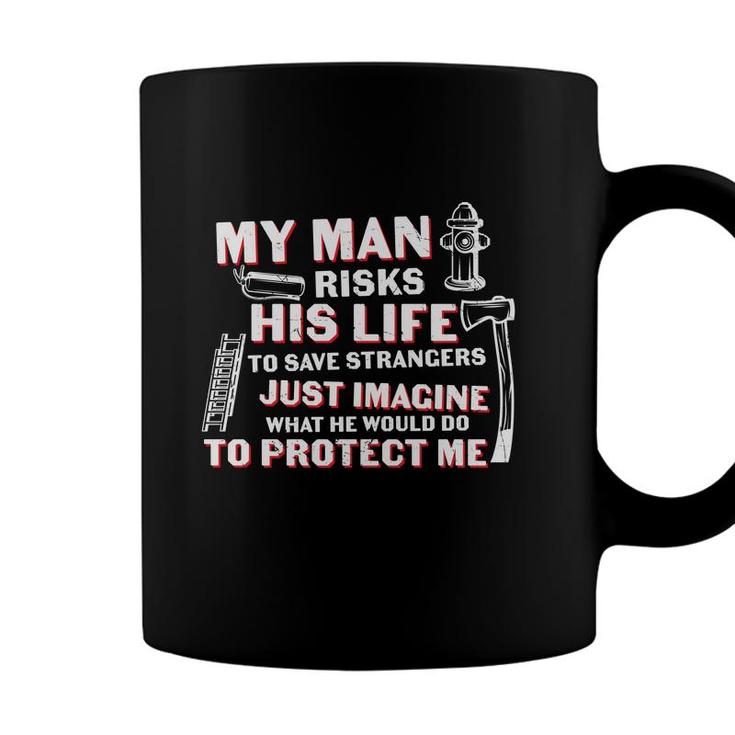 My Man Risks His Life To Save Strangers Firefighter Coffee Mug