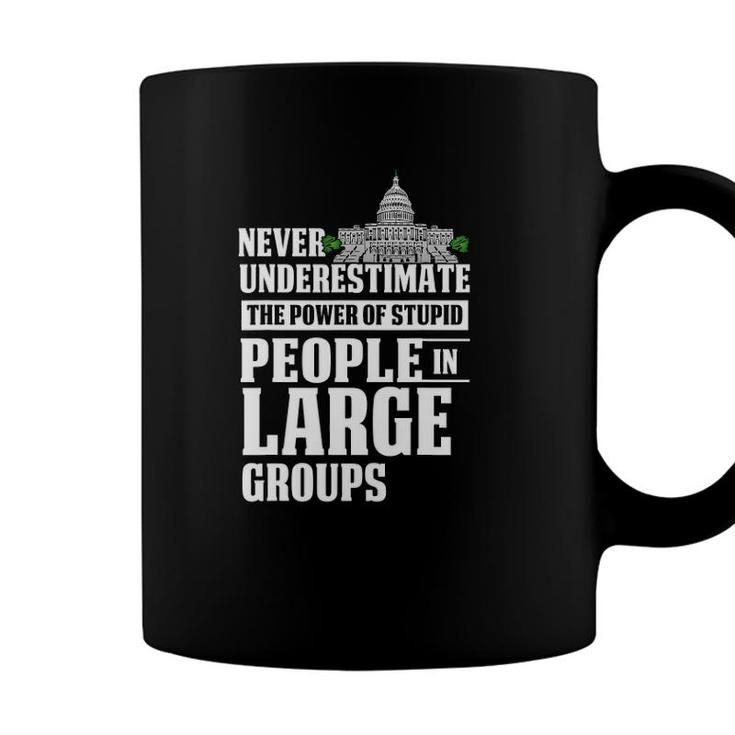 Never Underestimate Power Of Stupid People In Large Groups Coffee Mug