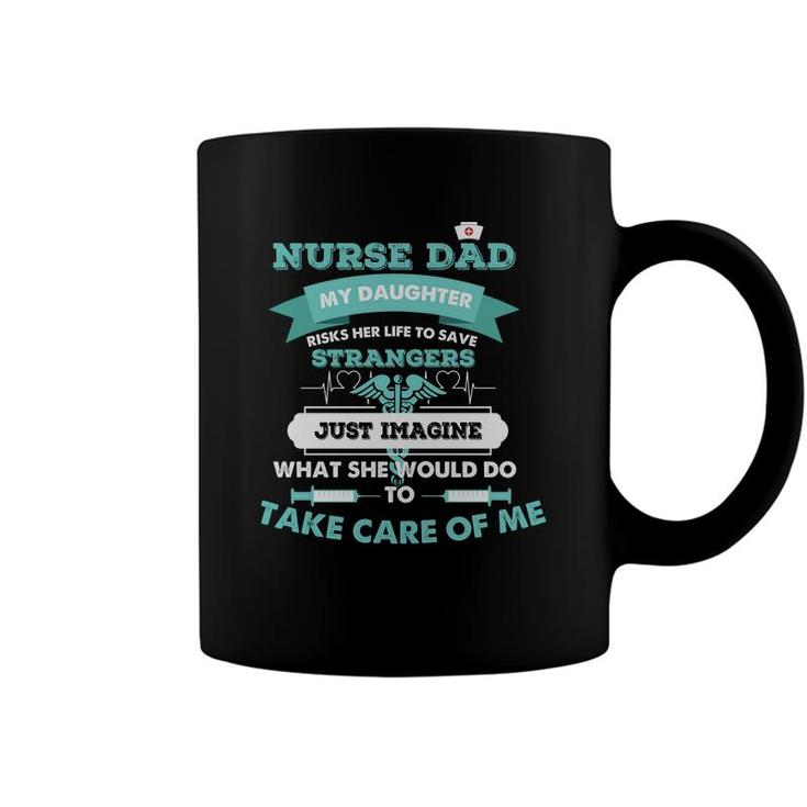 Nurse Dad My Daughter Risks Her Life To Save Strangers Nurses Day Coffee Mug