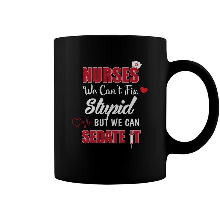 Nurses We Cant Fix Stupid But We Can Sedate It Nurses Day Coffee Mug